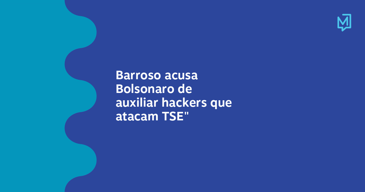 Barroso acusa Bolsonaro de auxiliar hackers que atacam TSE – Meio